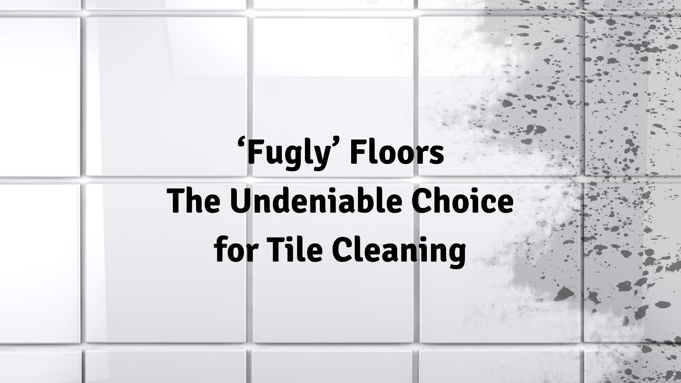 ‘Fugly’ Floors – The Undeniable Choice for Tile Cleaning 4